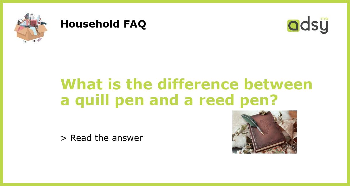 What is the difference between a quill pen and a reed pen?
