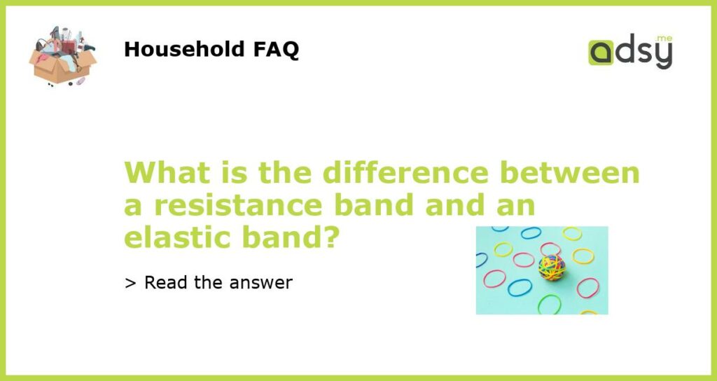 What is the difference between a resistance band and an elastic band featured
