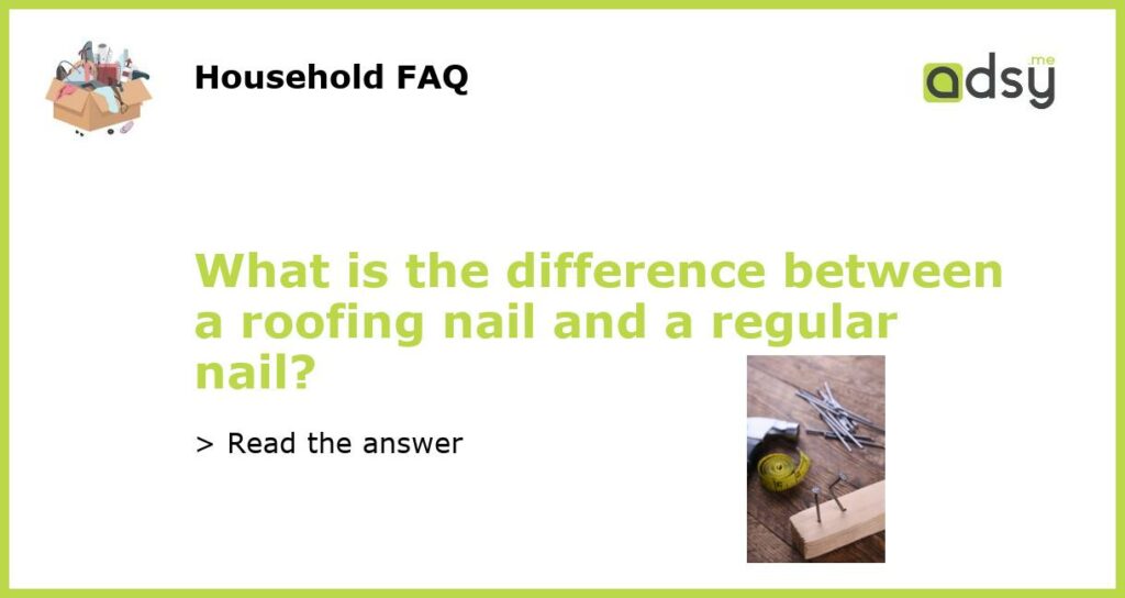 What is the difference between a roofing nail and a regular nail featured