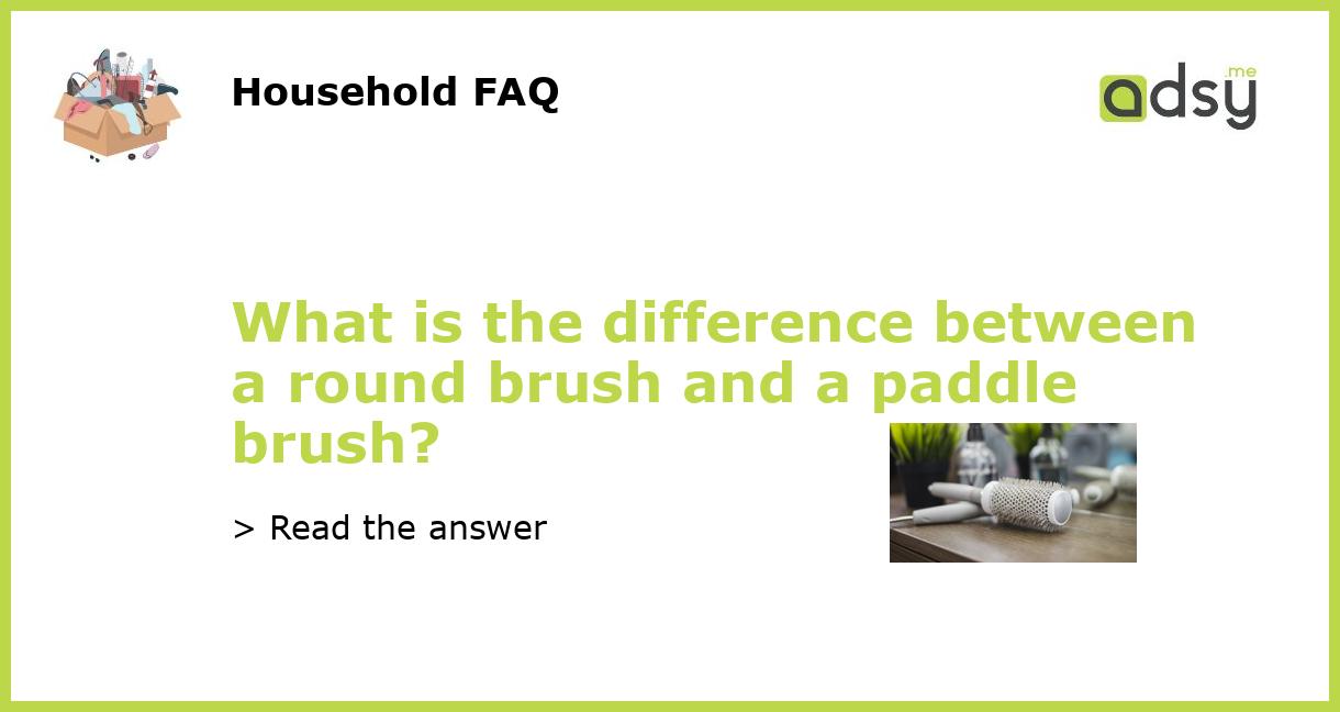 What is the difference between a round brush and a paddle brush?