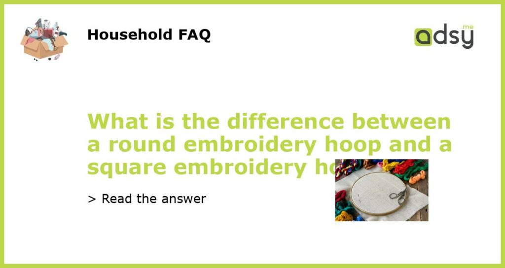 What is the difference between a round embroidery hoop and a square embroidery hoop featured