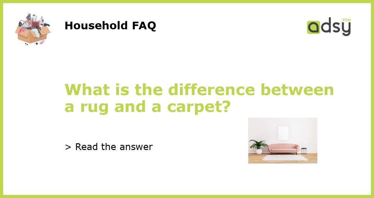 What is the difference between a rug and a carpet?