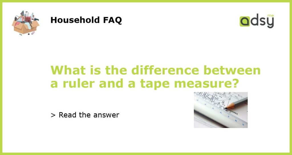 What is the difference between a ruler and a tape measure?