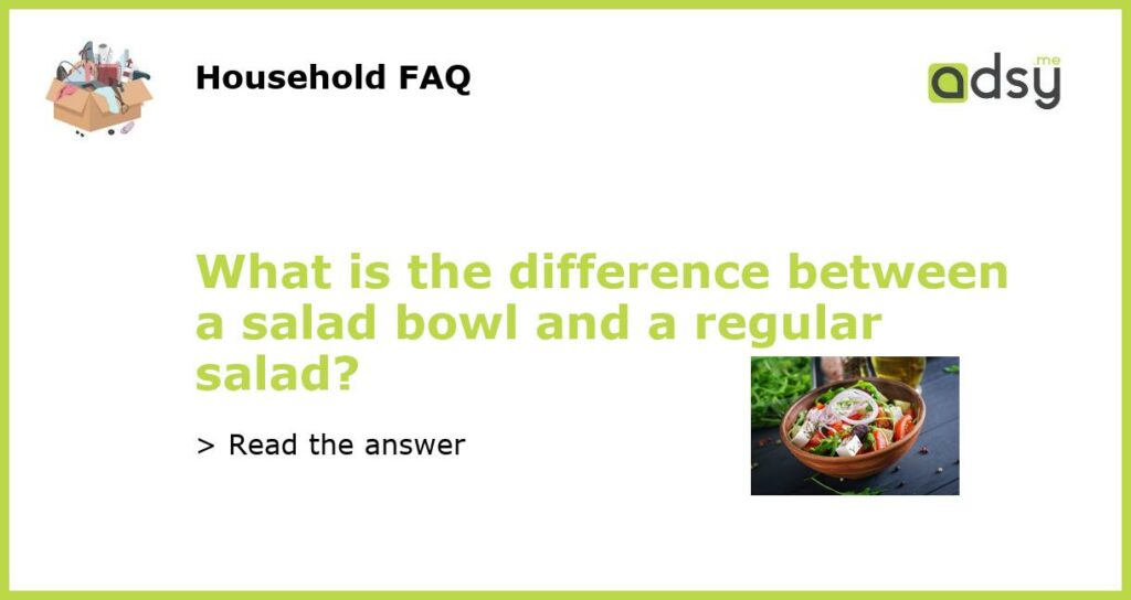 What is the difference between a salad bowl and a regular salad featured