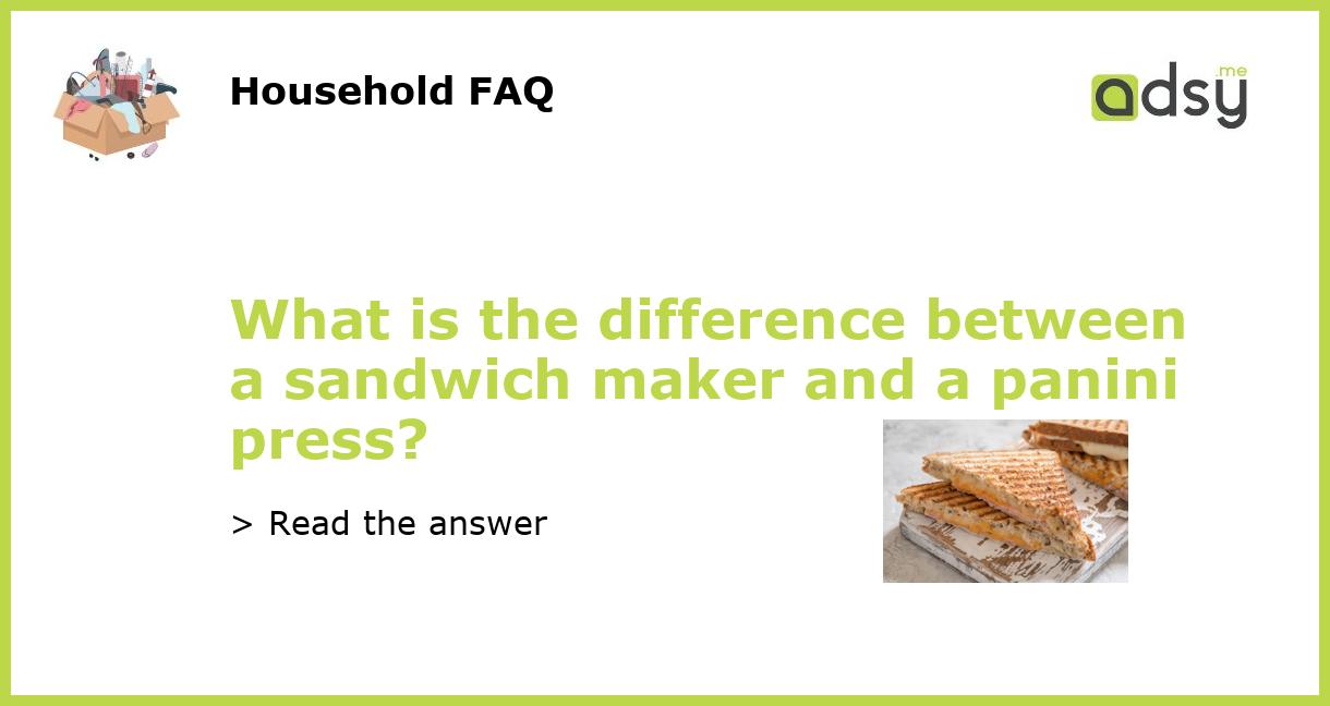 What is the difference between a sandwich maker and a panini press?