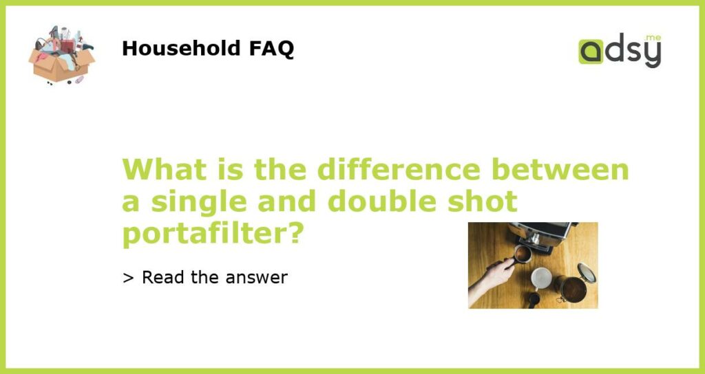 What is the difference between a single and double shot portafilter featured