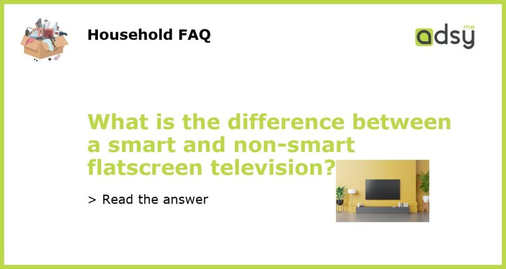 What is the difference between a smart and non smart flatscreen television featured