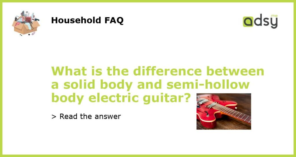 What is the difference between a solid body and semi hollow body electric guitar featured