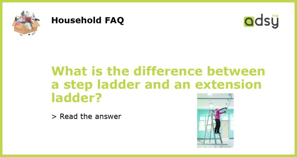 What is the difference between a step ladder and an extension ladder featured