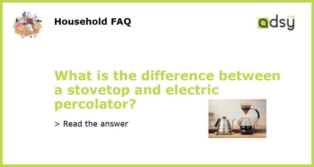 What is the difference between a stovetop and electric percolator featured