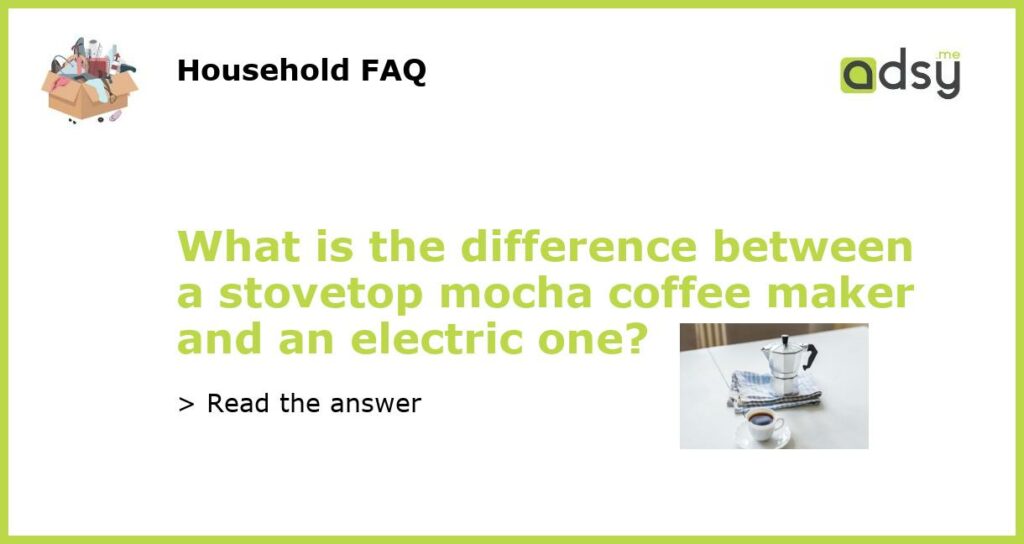 What is the difference between a stovetop mocha coffee maker and an electric one featured