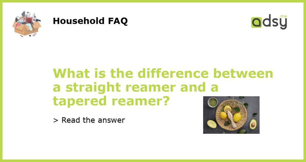 What is the difference between a straight reamer and a tapered reamer featured