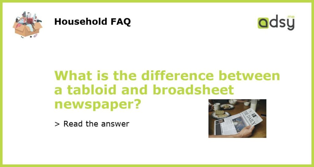 What is the difference between a tabloid and broadsheet newspaper featured