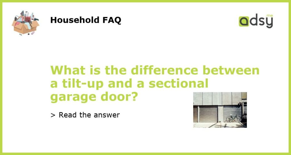 What is the difference between a tilt-up and a sectional garage door?