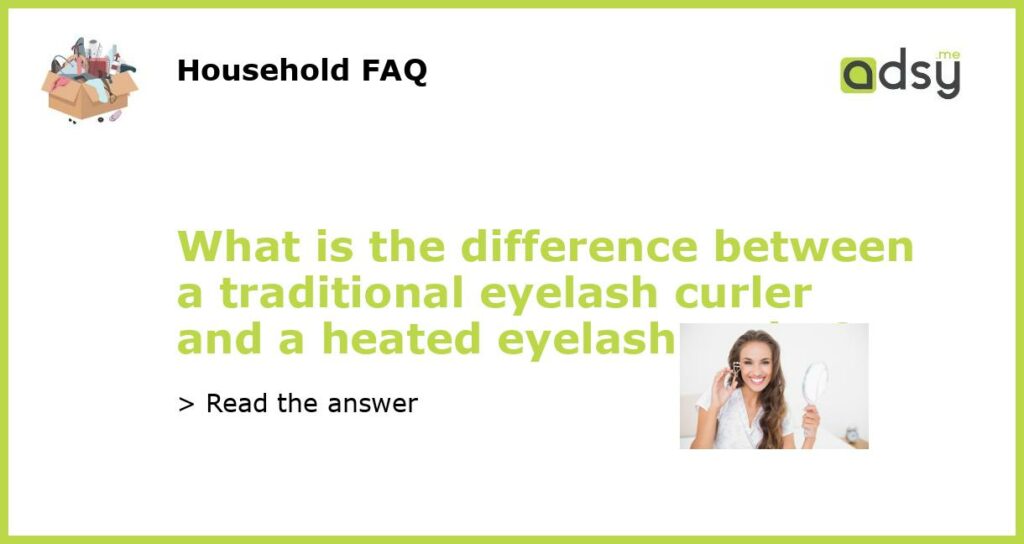 What is the difference between a traditional eyelash curler and a heated eyelash curler featured