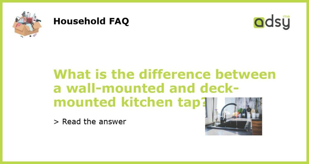 What is the difference between a wall mounted and deck mounted kitchen tap featured