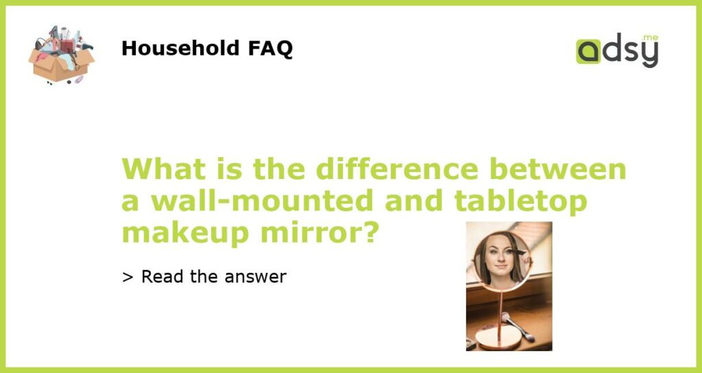 What is the difference between a wall mounted and tabletop makeup mirror featured