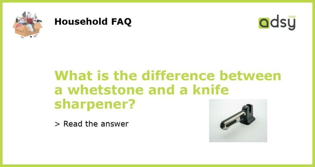 What is the difference between a whetstone and a knife sharpener featured