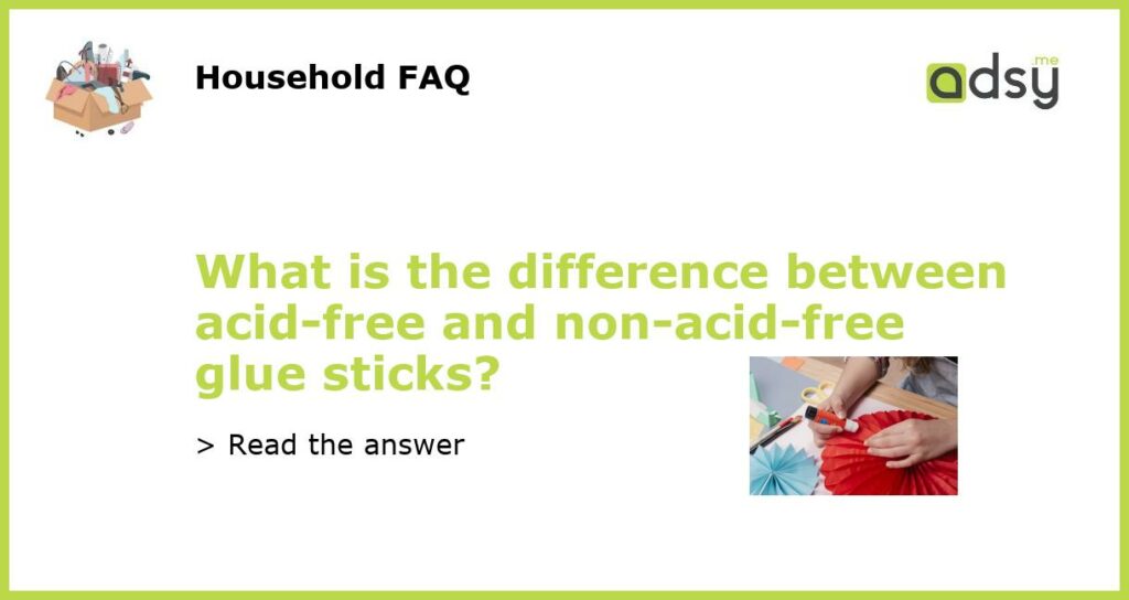 What is the difference between acid free and non acid free glue sticks featured