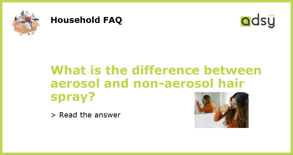 What is the difference between aerosol and nonaerosol hair spray?