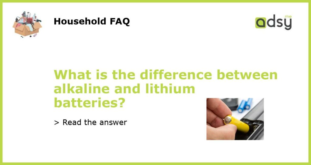 What is the difference between alkaline and lithium batteries featured