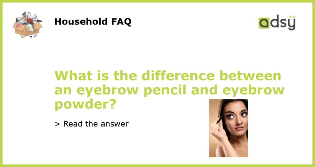 What is the difference between an eyebrow pencil and eyebrow powder featured
