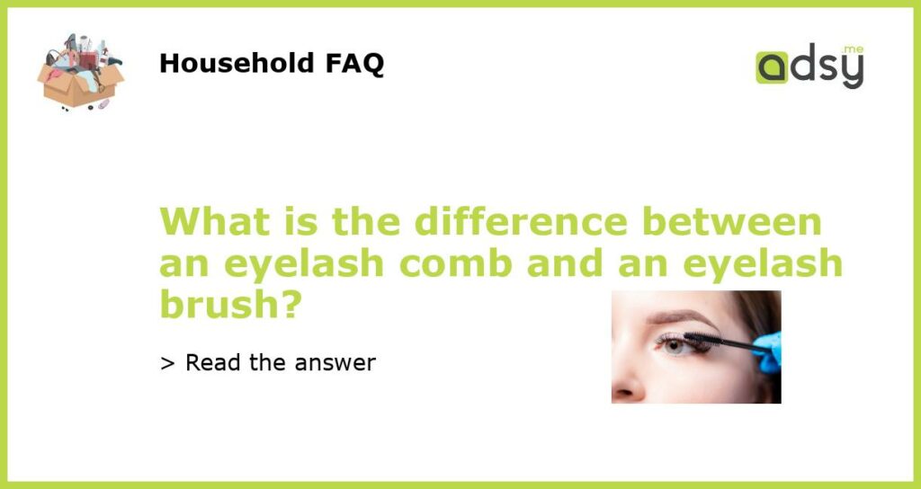 What is the difference between an eyelash comb and an eyelash brush featured