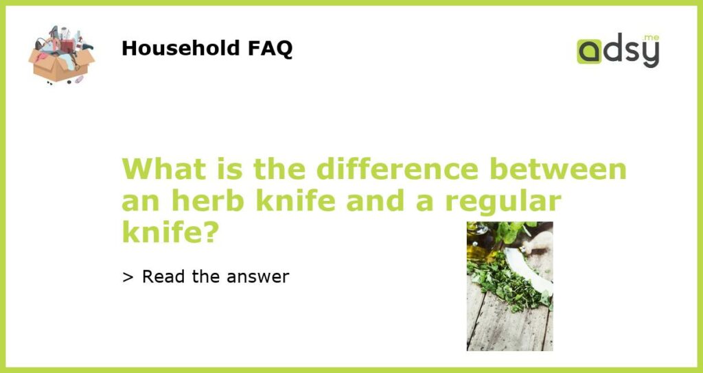 What is the difference between an herb knife and a regular knife featured