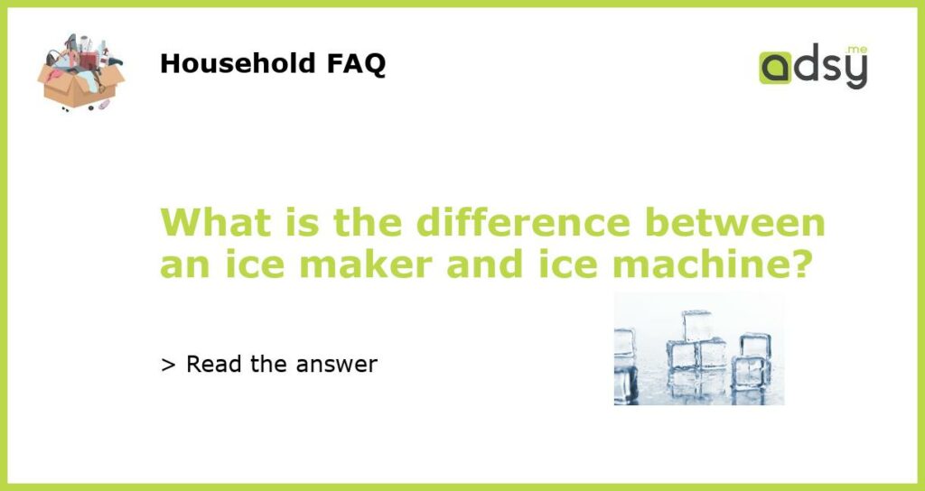 What is the difference between an ice maker and ice machine featured
