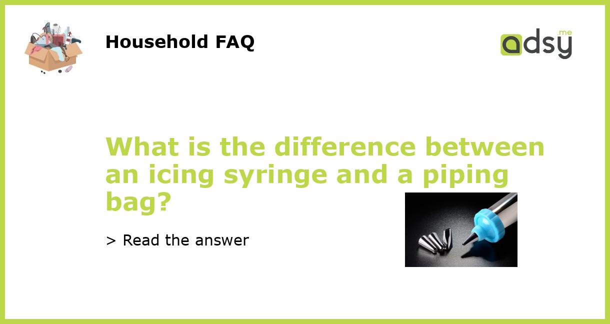 What is the difference between an icing syringe and a piping bag?