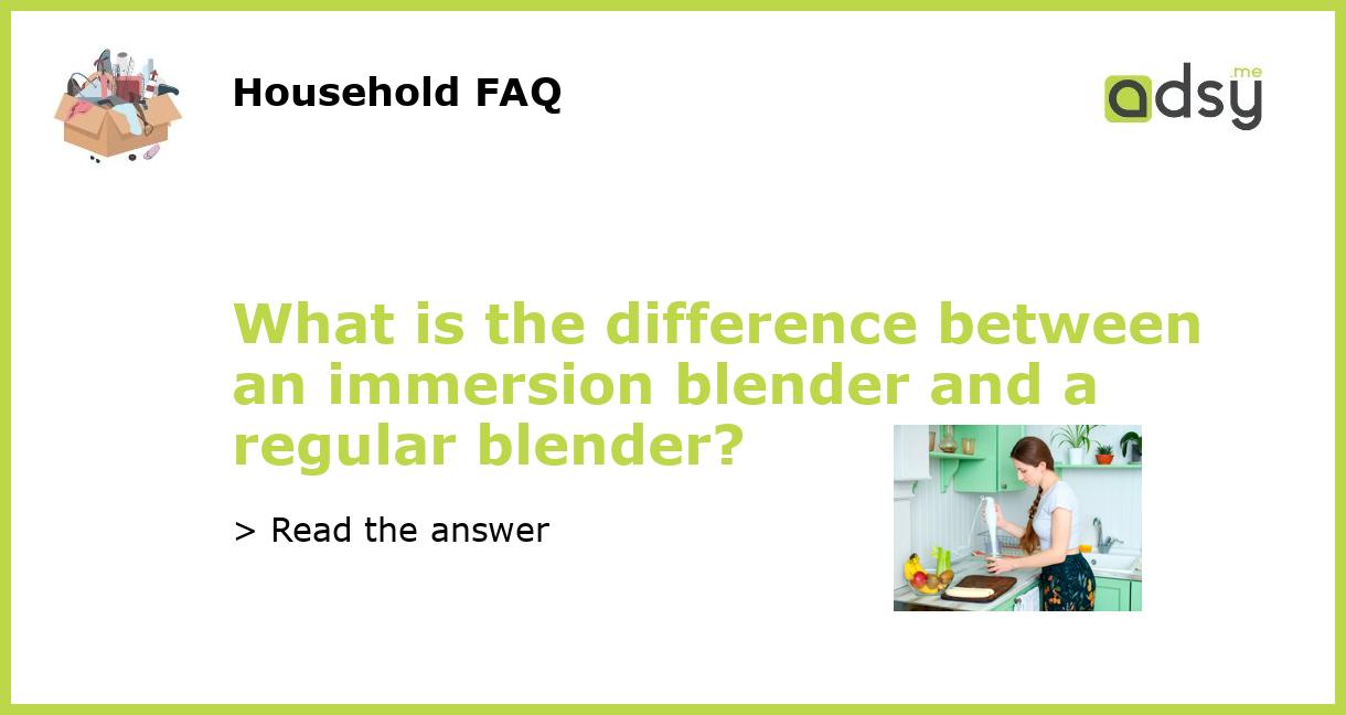 What is the difference between an immersion blender and a regular blender?