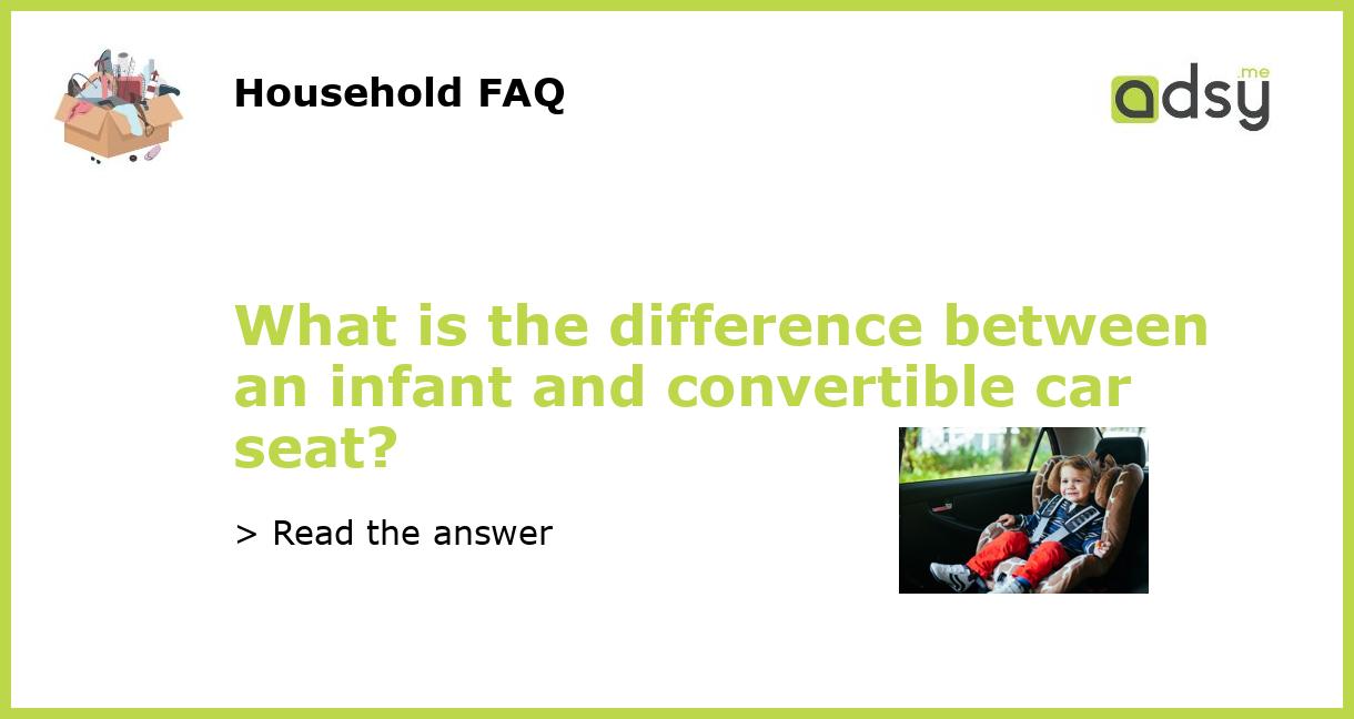 What is the difference between an infant and convertible car seat?