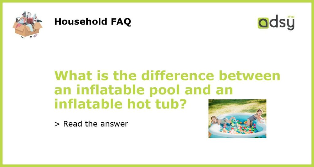 What is the difference between an inflatable pool and an inflatable hot tub featured