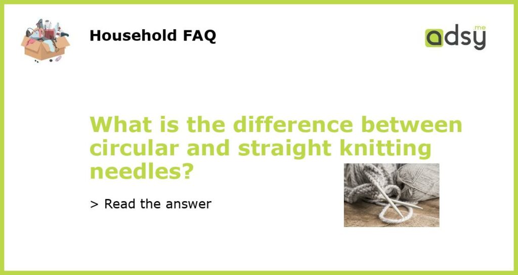 What is the difference between circular and straight knitting needles featured