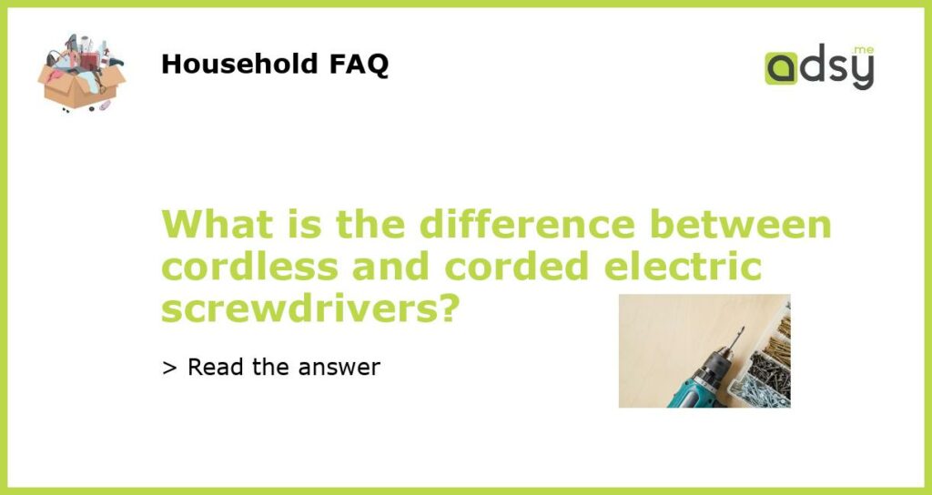 What is the difference between cordless and corded electric screwdrivers featured