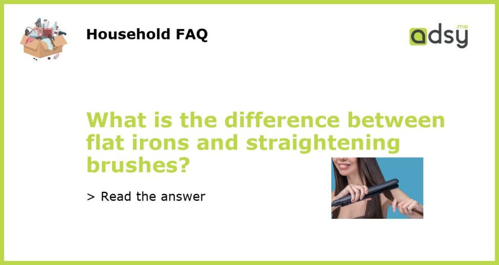 What is the difference between flat irons and straightening brushes featured