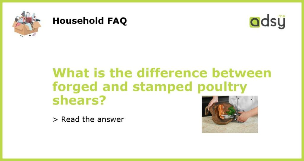 What is the difference between forged and stamped poultry shears featured