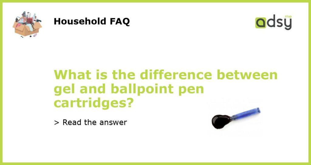 What is the difference between gel and ballpoint pen cartridges?
