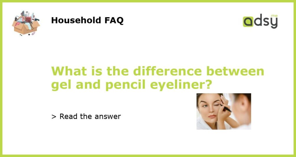 What is the difference between gel and pencil eyeliner featured