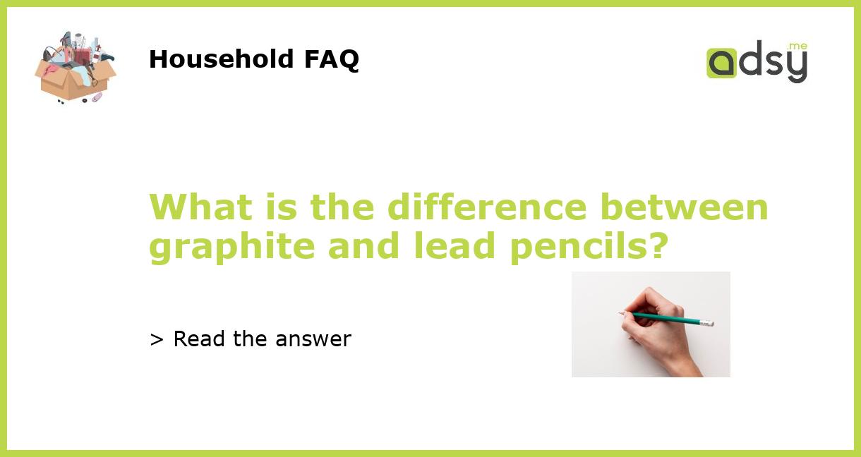 What is the difference between graphite and lead pencils?