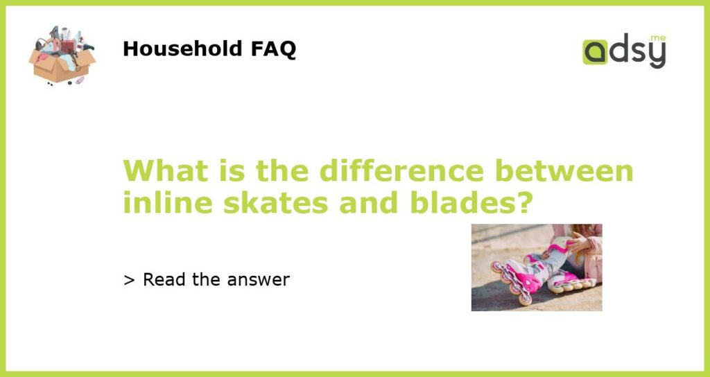 What is the difference between inline skates and blades featured