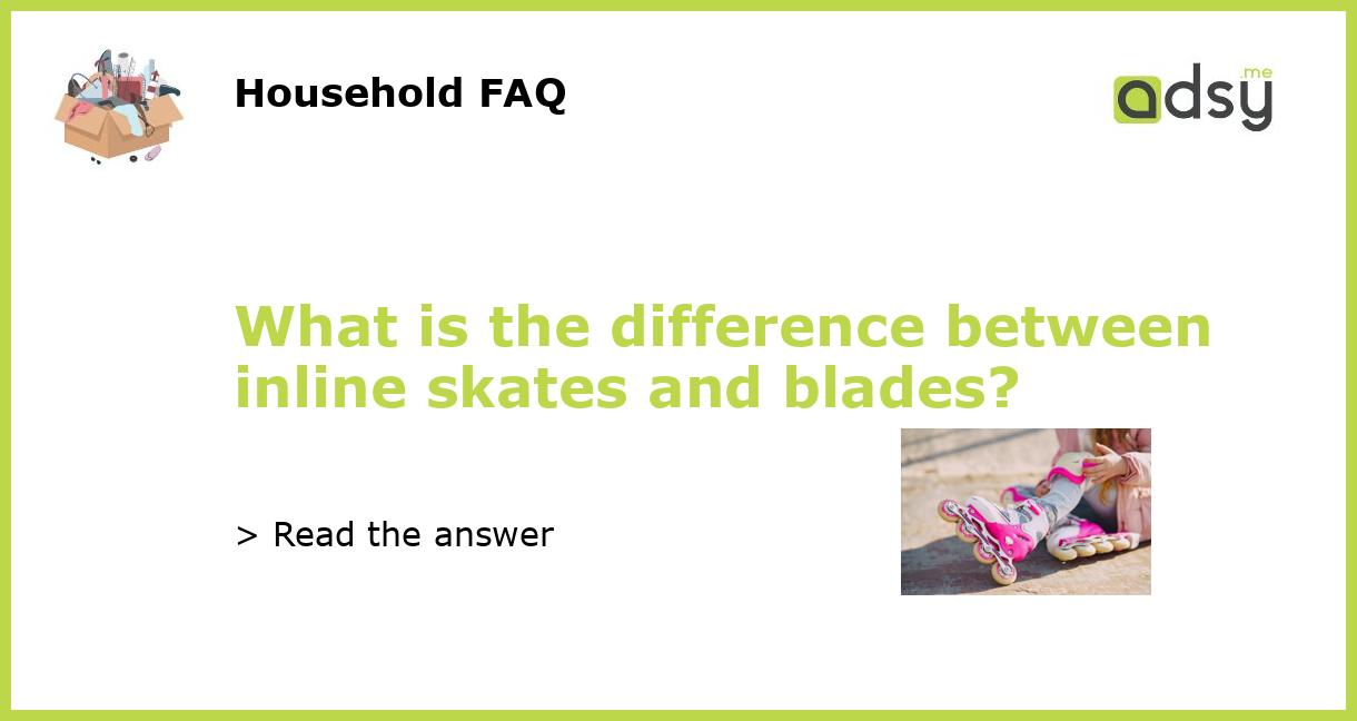 What is the difference between inline skates and blades?