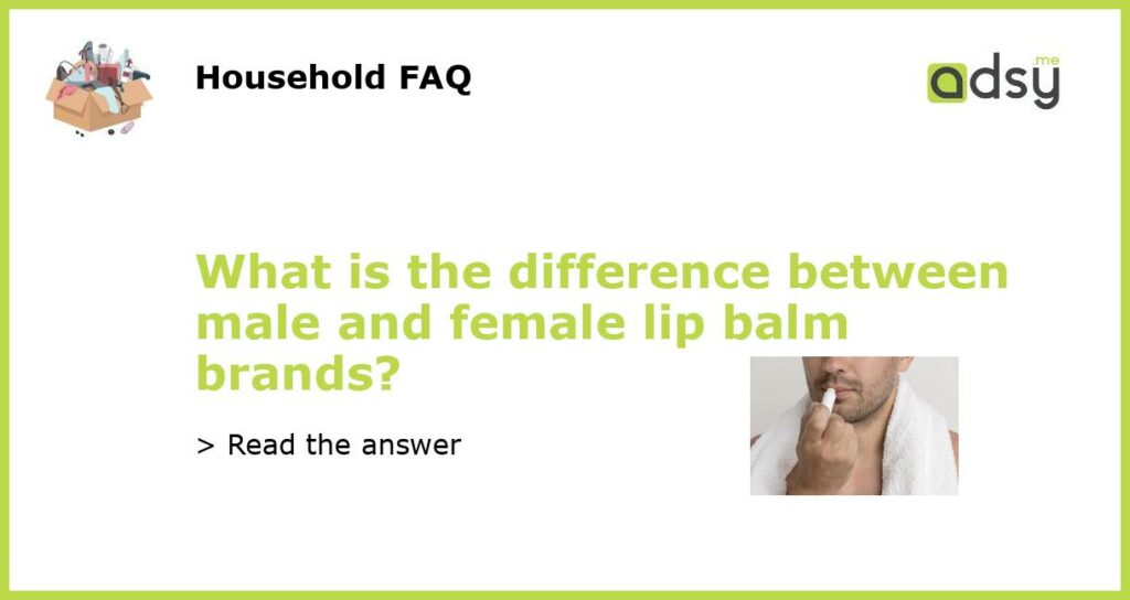 What is the difference between male and female lip balm brands featured