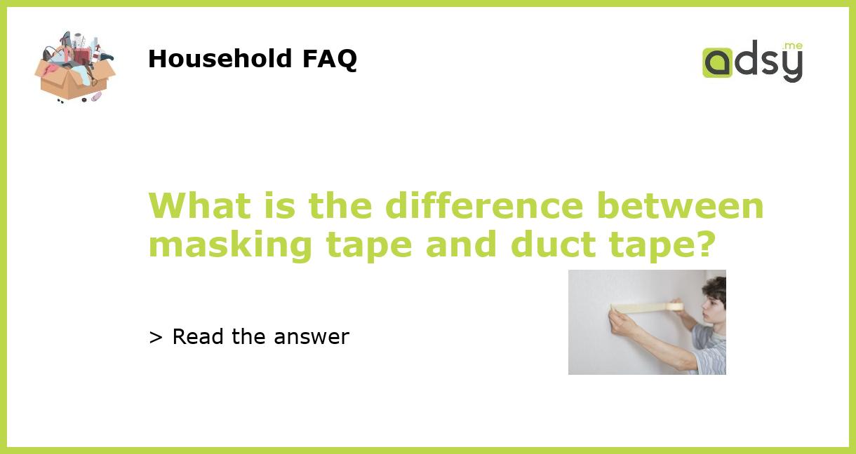What is the difference between masking tape and duct tape?