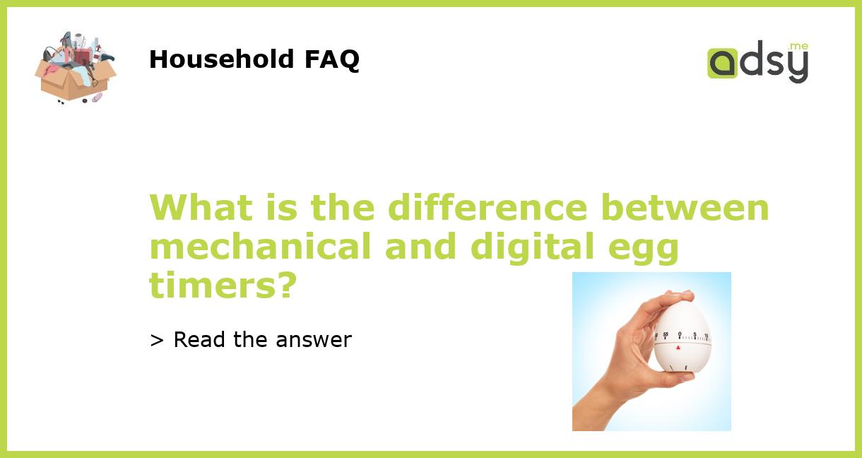 What is the difference between mechanical and digital egg timers?