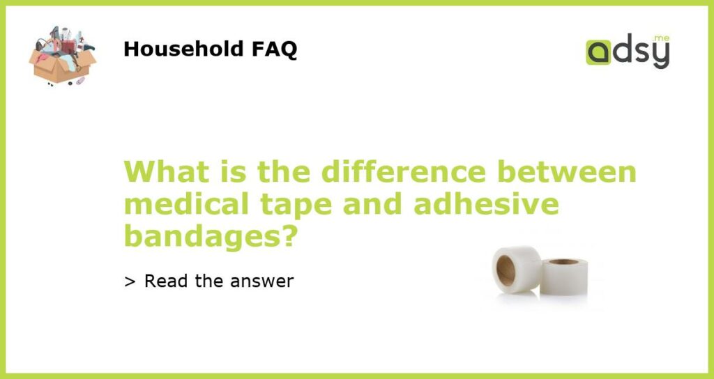 What is the difference between medical tape and adhesive bandages featured