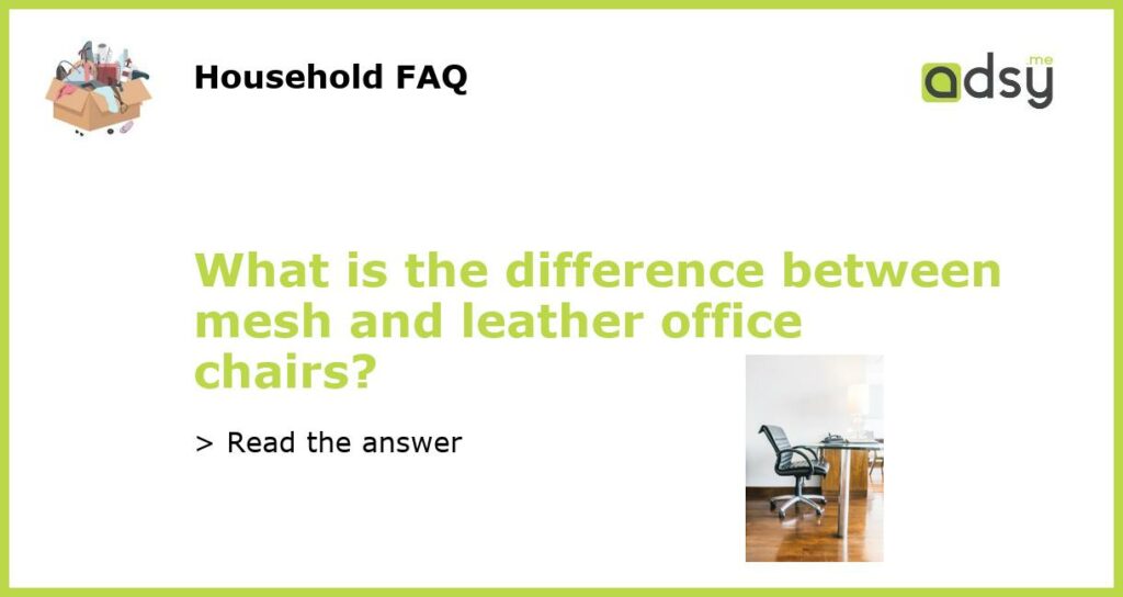 What is the difference between mesh and leather office chairs featured
