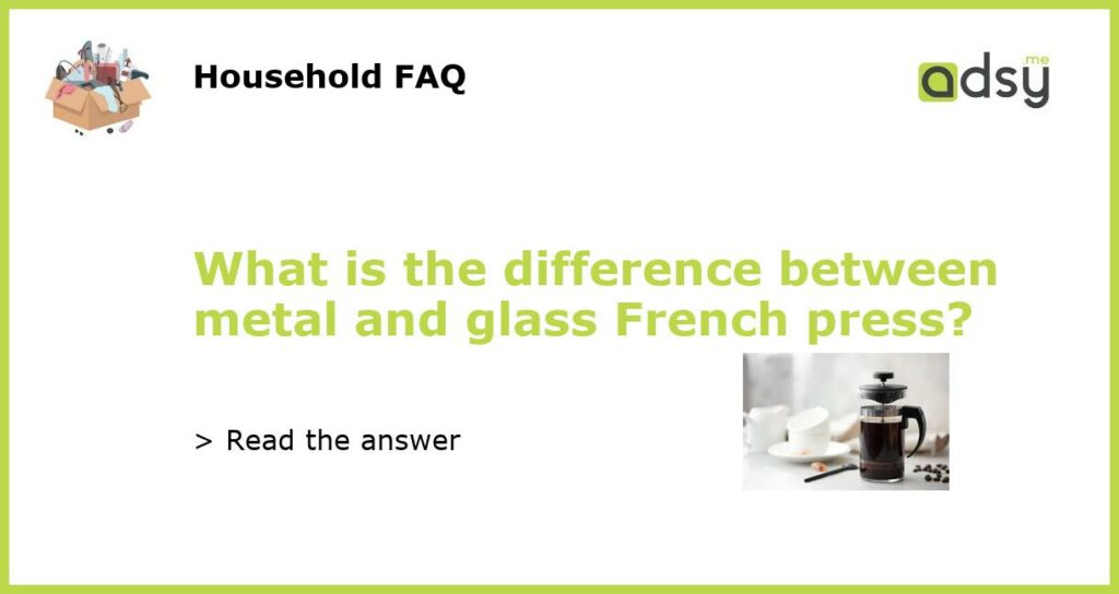 What is the difference between metal and glass French press featured