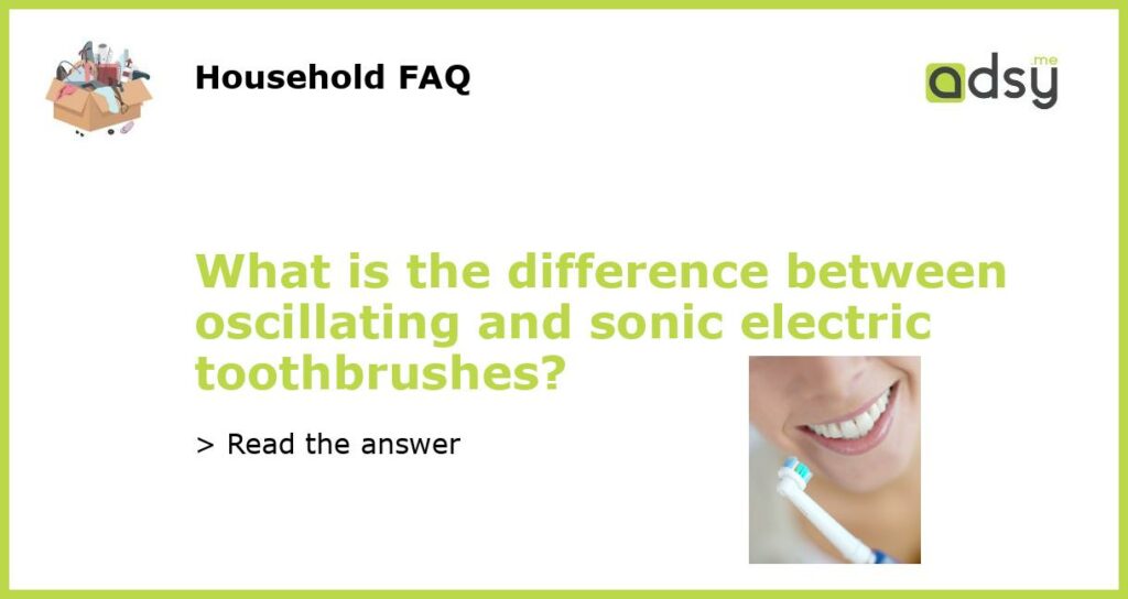 What is the difference between oscillating and sonic electric toothbrushes featured