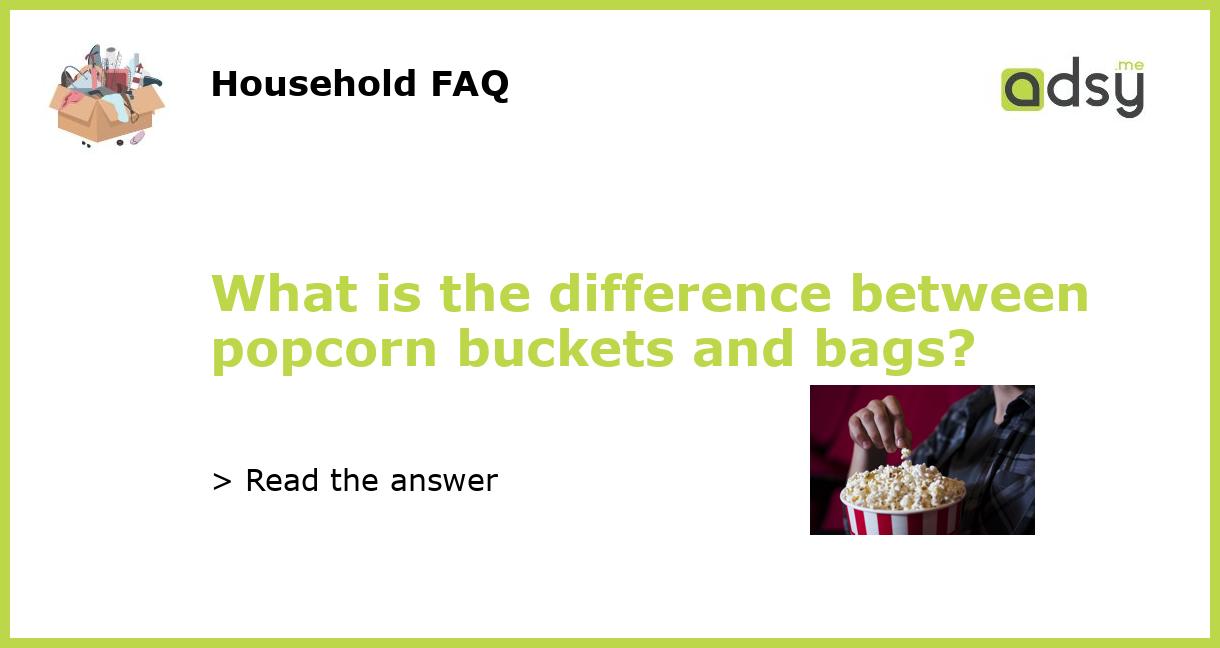 What is the difference between popcorn buckets and bags?